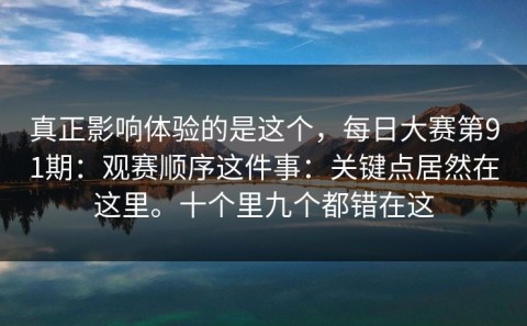 真正影响体验的是这个，每日大赛第91期：观赛顺序这件事：关键点居然在这里。十个里九个都错在这